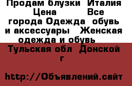 Продам блузки, Италия. › Цена ­ 500 - Все города Одежда, обувь и аксессуары » Женская одежда и обувь   . Тульская обл.,Донской г.